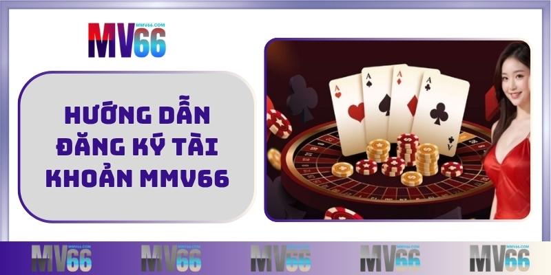 Hướng dẫn đăng ký tài khoản MMV66 nhanh chóng
